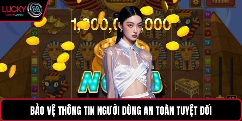 Bảo vệ thông tin người dùng an toàn tuyệt đối