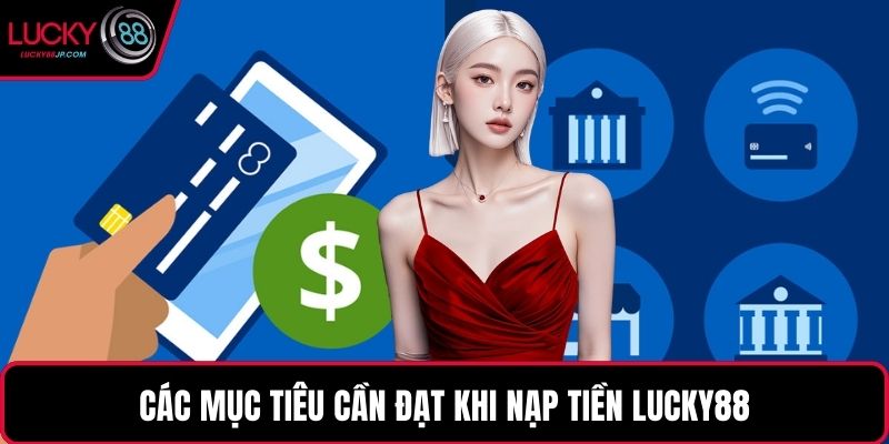 Các mục tiêu cần đạt khi nạp tiền LUCKY88