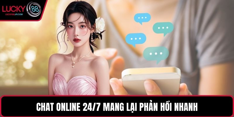 Chat online 24/7 mang lại phản hồi nhanh