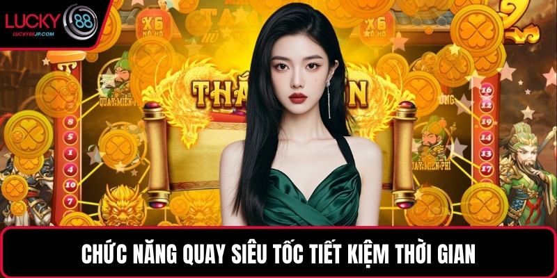 Chức năng quay siêu tốc tiết kiệm thời gian
