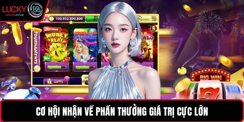 Cơ hội nhận về phần thưởng giá trị cực lớn