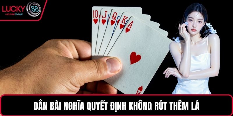 Dằn bài nghĩa quyết định không rút thêm lá