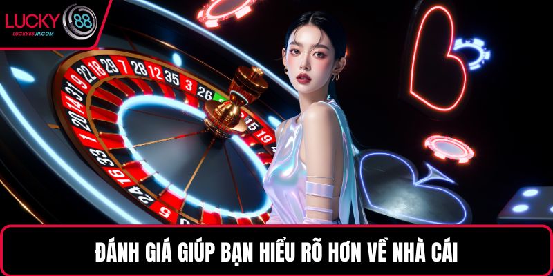 Đánh giá giúp bạn hiểu rõ hơn về nhà cái