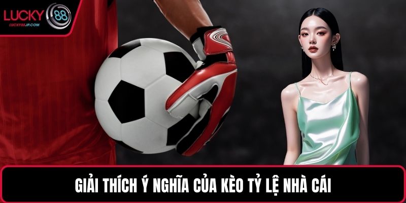 Giải thích ý nghĩa của kèo tỷ lệ nhà cái