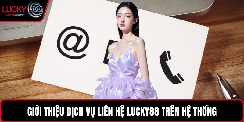 Giới thiệu dịch vụ liên hệ LUCKY88 trên hệ thống
