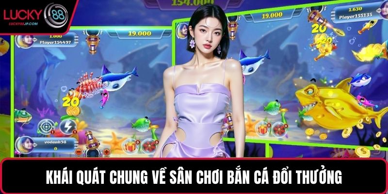 Khái quát chung về sân chơi bắn cá đổi thưởng
