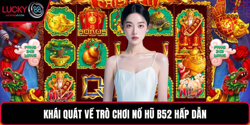 Khái quát về trò chơi nổ hũ B52 hấp dẫn