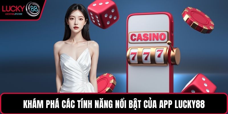 Khám phá các tính năng nổi bật của app LUCKY88
