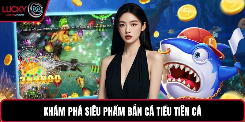 Khám phá siêu phẩm bắn cá tiểu tiên cá