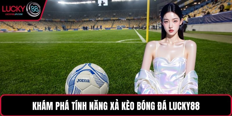 Khám phá tính năng xả kèo bóng đá LUCKY88