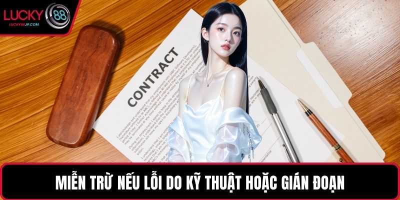 Miễn trừ nếu lỗi do kỹ thuật hoặc gián đoạn