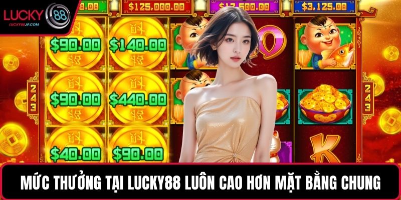 Mức thưởng tại LUCKY88 luôn cao hơn mặt bằng chung