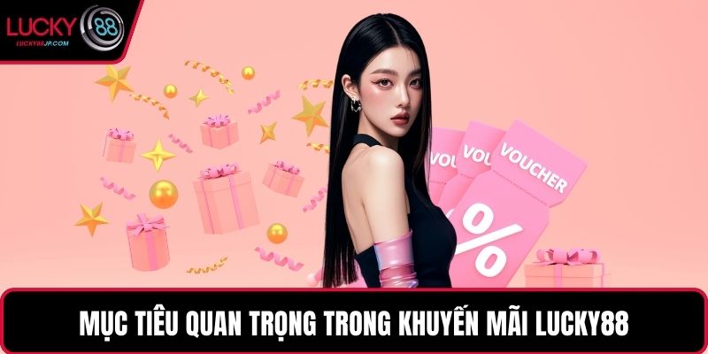 Mục tiêu quan trọng trong chương trình khuyến mãi LUCKY88