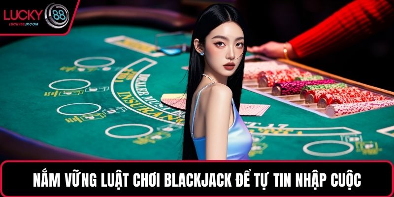 Nắm vững luật chơi blackjack để tự tin nhập cuộc