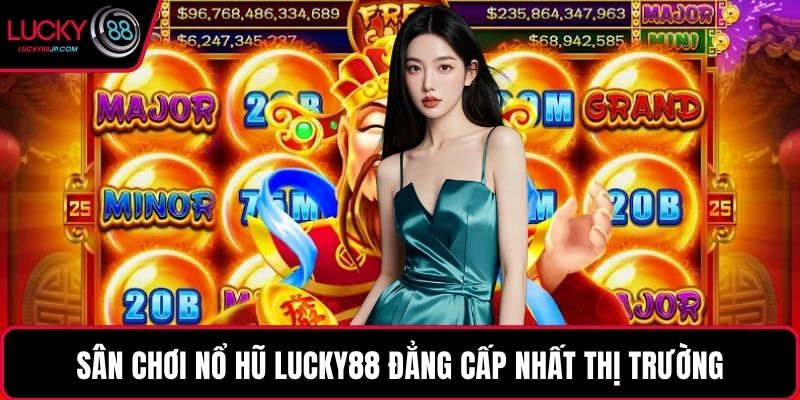 Sân chơi nổ hũ LUCKY88 đẳng cấp nhất thị trường