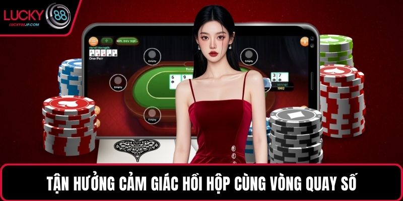 Tận hưởng cảm giác hồi hộp cùng vòng quay số