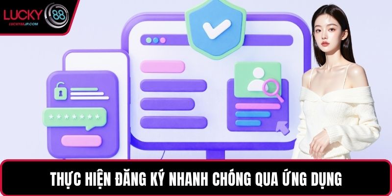 Thực hiện đăng ký nhanh chóng qua ứng dụng