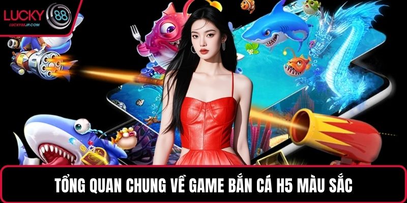 Tổng quan chung về game bắn cá H5 màu sắc